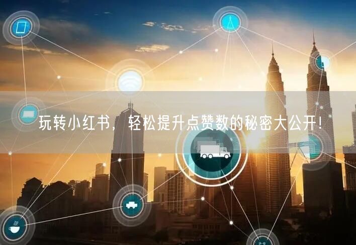 玩转小红书,轻松提升点赞数的秘密大公开!