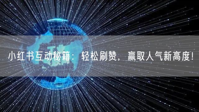 小红书互动秘籍:轻松刷赞,赢取人气新高度!