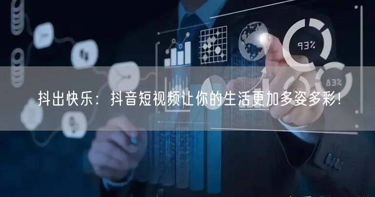 抖出快乐:抖音短视频让你的生活更加多姿多彩!