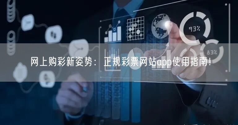网上购彩新姿势：正规彩票网站app使用指南！
