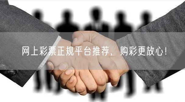 网上彩票正规平台推荐，购彩更放心！