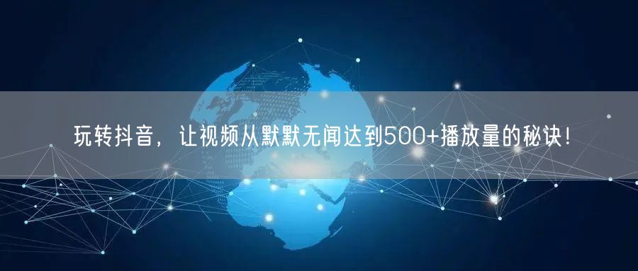 玩转抖音,让视频从默默无闻达到500+播放量的秘诀!