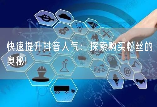 快速提升抖音人气:探索购买粉丝的奥秘!