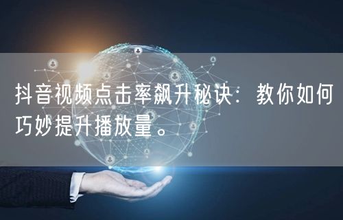 抖音视频点击率飙升秘诀:教你如何巧妙提升播放量。