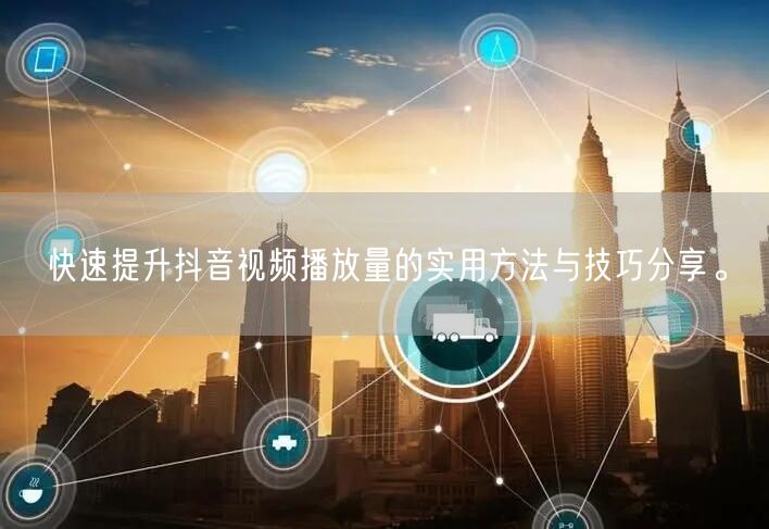 快速提升抖音视频播放量的实用方法与技巧分享。