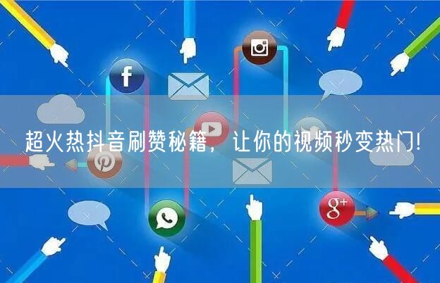 超火热抖音刷赞秘籍，让你的视频秒变热门!