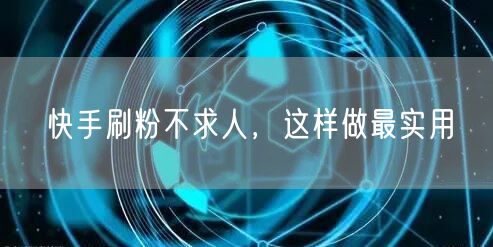 快手刷粉不求人，这样做最实用