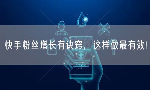 快手粉丝增长有诀窍，这样做最有效!