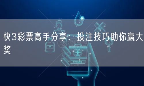 快3彩票高手分享:投注技巧助你赢大奖