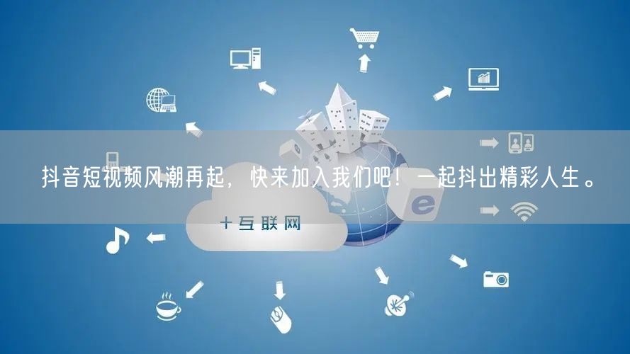 抖音短视频风潮再起,快来加入我们吧!一起抖出精彩人生。