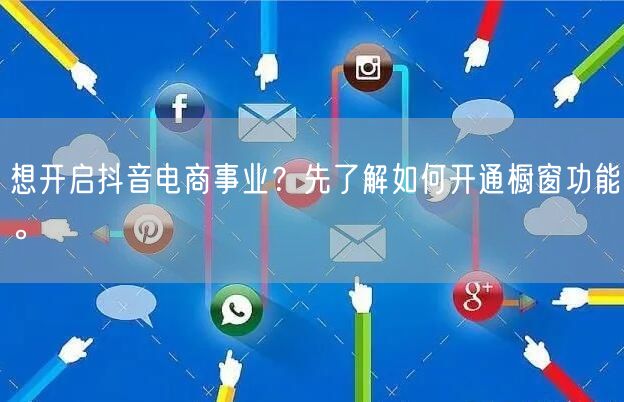 想开启抖音电商事业?先了解如何开通橱窗功能。