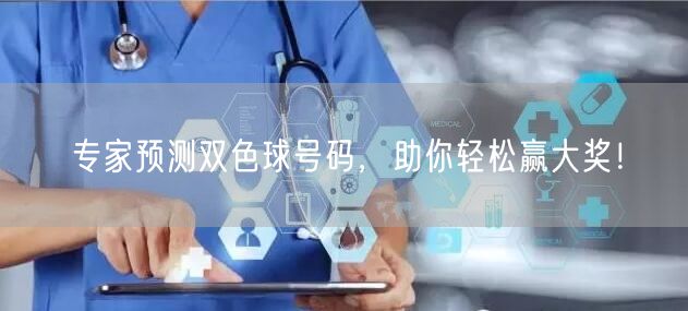 专家预测双色球号码,助你轻松赢大奖!
