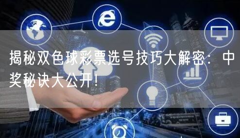揭秘双色球彩票选号技巧大解密:中奖秘诀大公开!