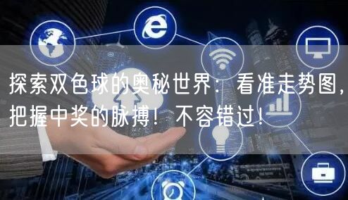 探索双色球的奥秘世界:看准走势图,把握中奖的脉搏!不容错过!