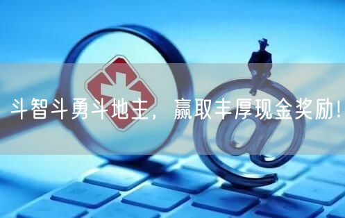 斗智斗勇斗地主，赢取丰厚现金奖励！