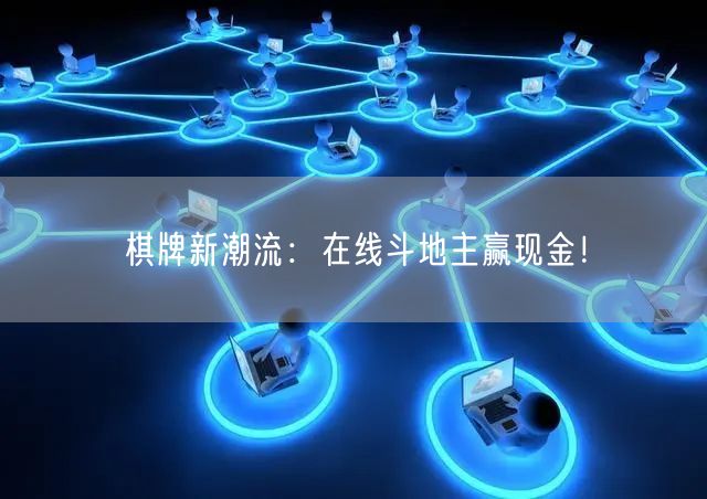 棋牌新潮流：在线斗地主赢现金！
