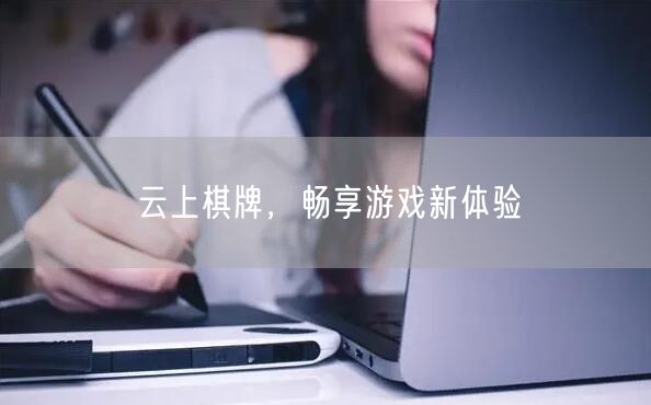 云上棋牌，畅享游戏新体验