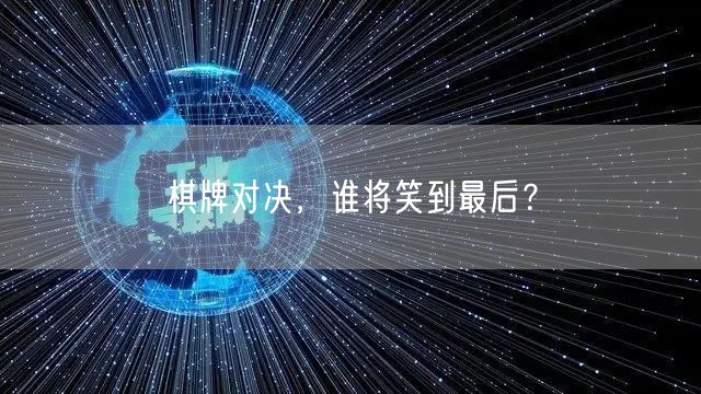 棋牌对决,谁将笑到最后?
