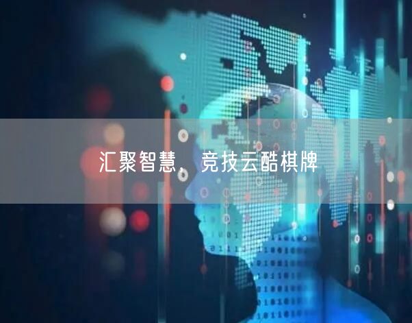 汇聚智慧，竞技云酷棋牌