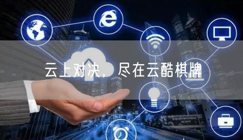 云上对决，尽在云酷棋牌