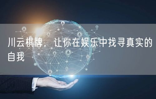 川云棋牌，让你在娱乐中找寻真实的自我