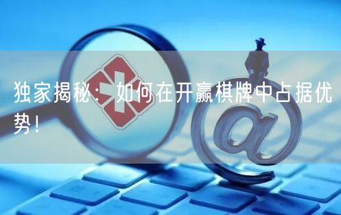独家揭秘:如何在开赢棋牌中占据优势!