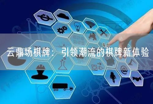 云鼎场棋牌：引领潮流的棋牌新体验