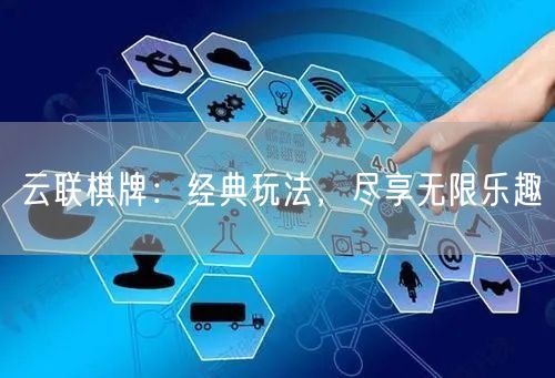 云联棋牌:经典玩法,尽享无限乐趣