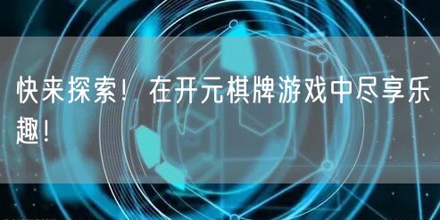 快来探索!在开元棋牌游戏中尽享乐趣!